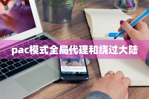 什么是 Pac 模式？一文讲透“自动代理”的秘密